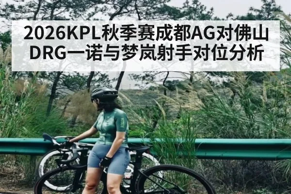 2026KPL秋季赛成都AG对佛山DRG一诺与梦岚射手对位分析